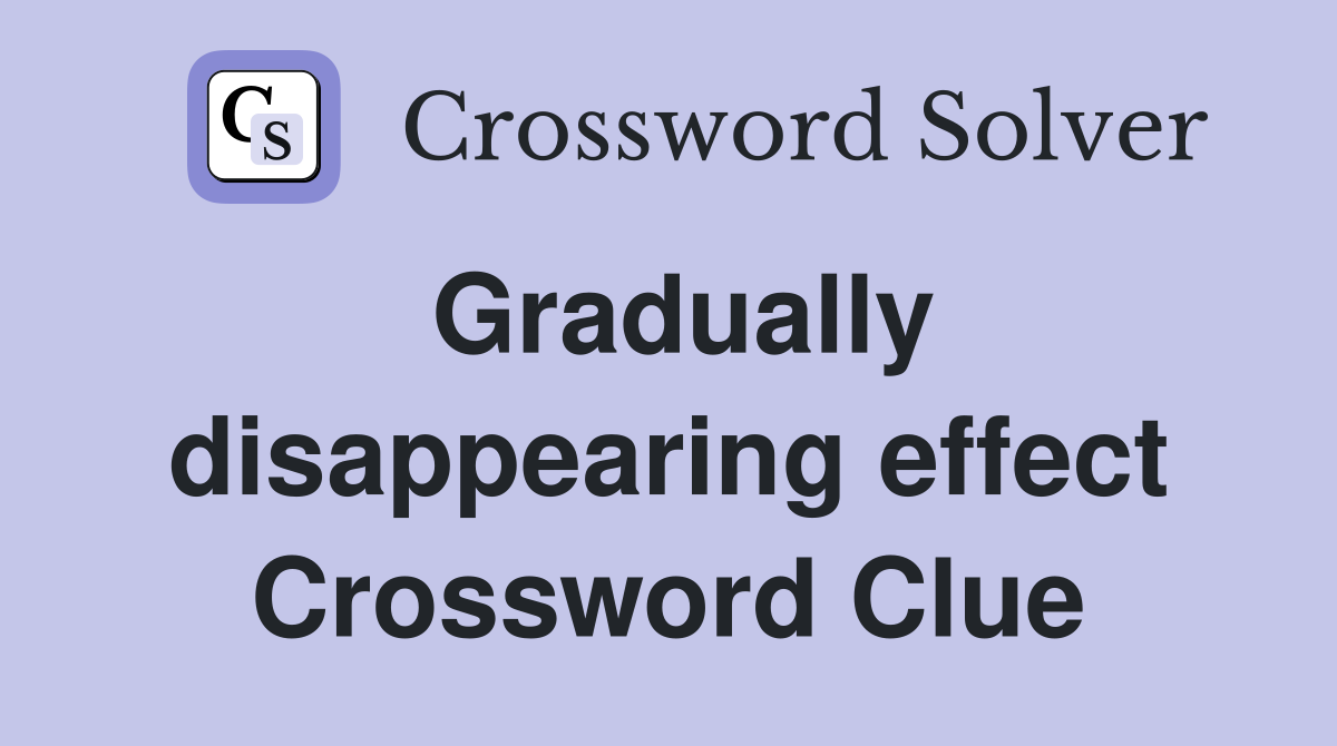 Gradually disappearing effect Crossword Clue