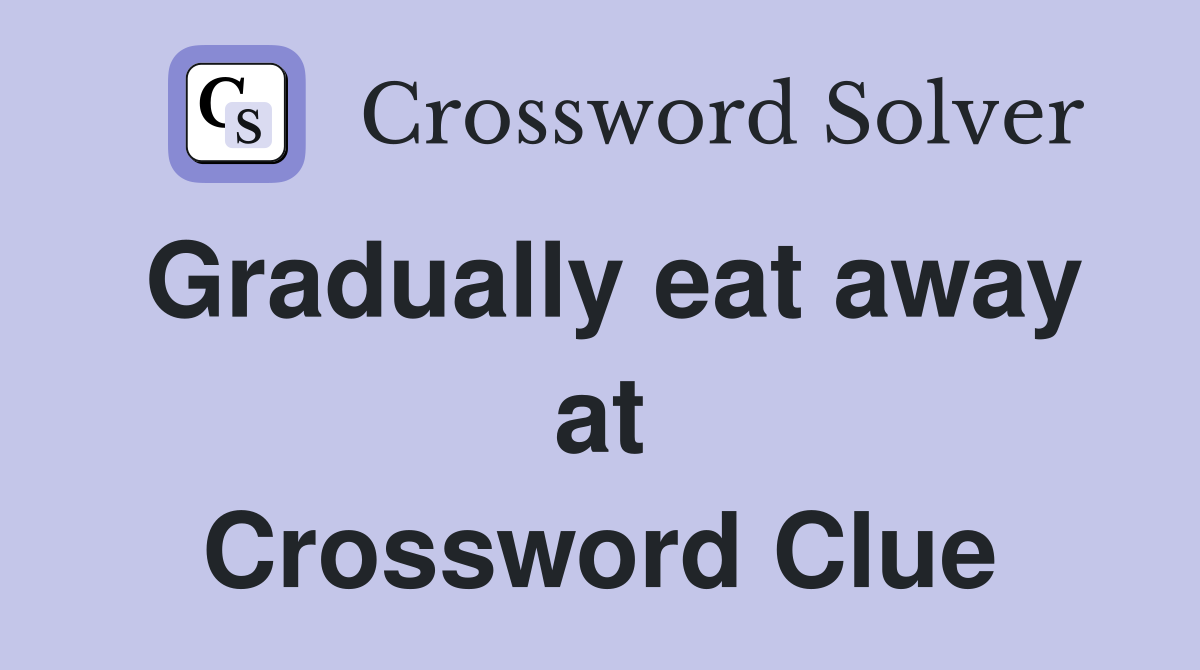 Gradually eat away at Crossword Clue