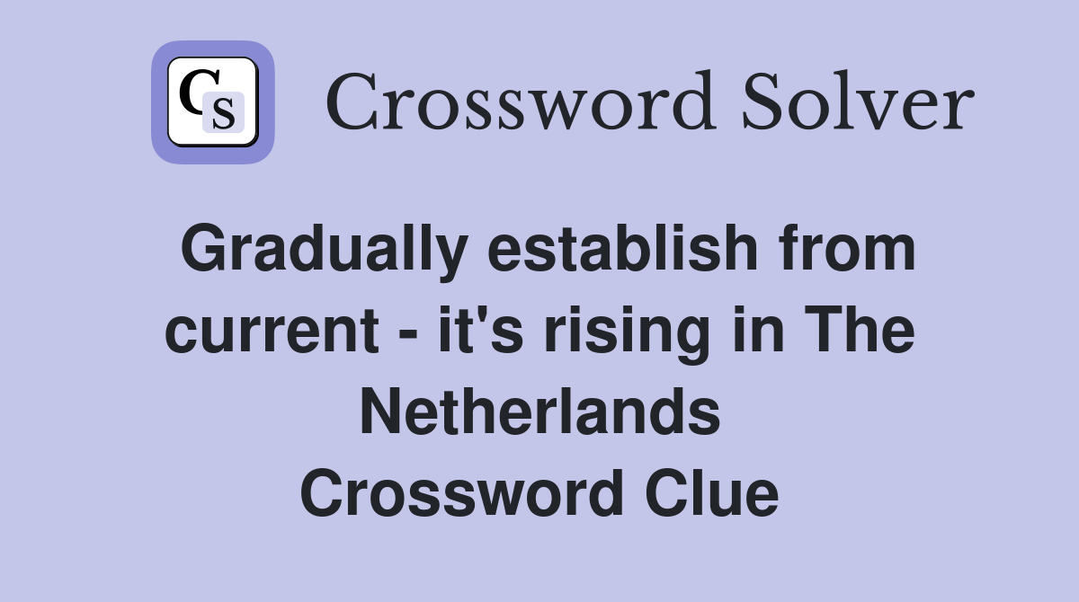Gradually establish from current - it's rising in The Netherlands Crossword Clue