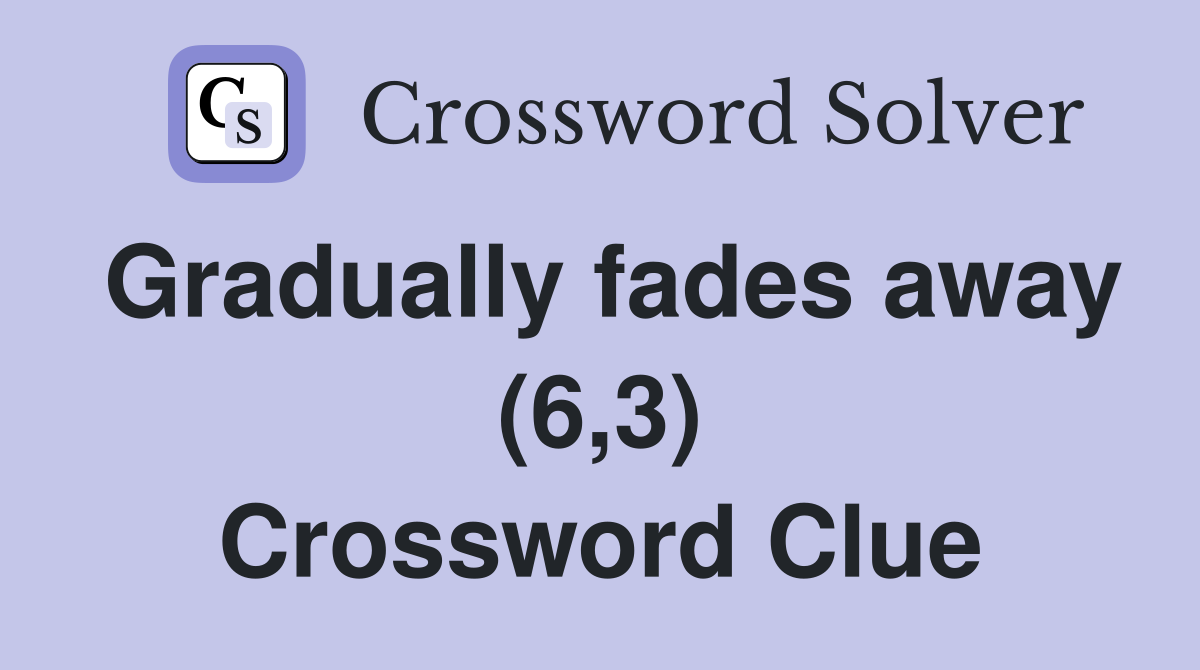 Gradually fades away (6,3) Crossword Clue