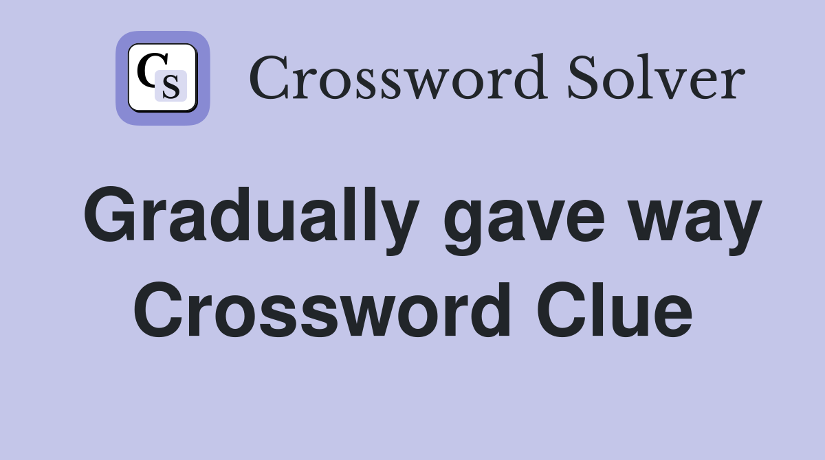 Gradually gave way Crossword Clue
