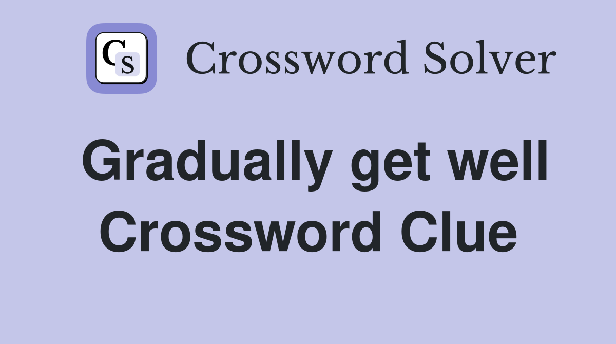 Gradually get well Crossword Clue