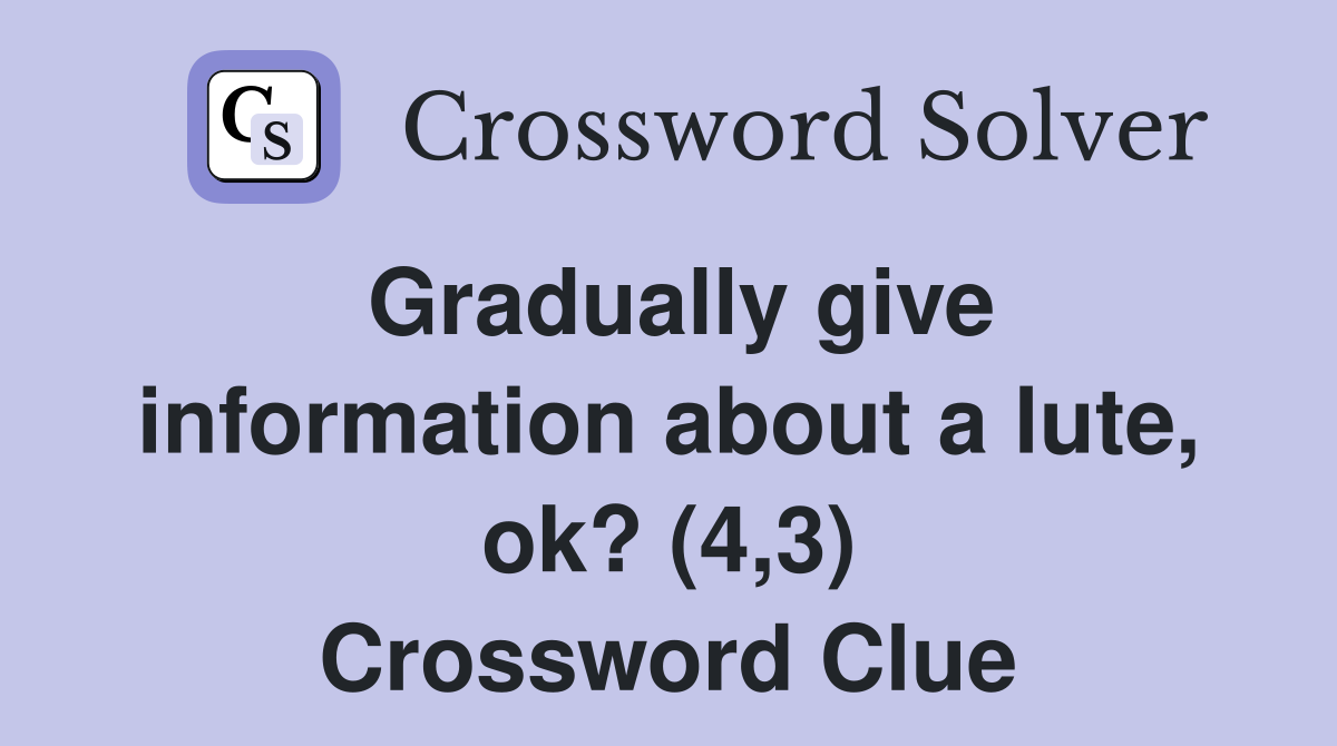 Gradually give information about a lute, ok? (4,3) Crossword Clue