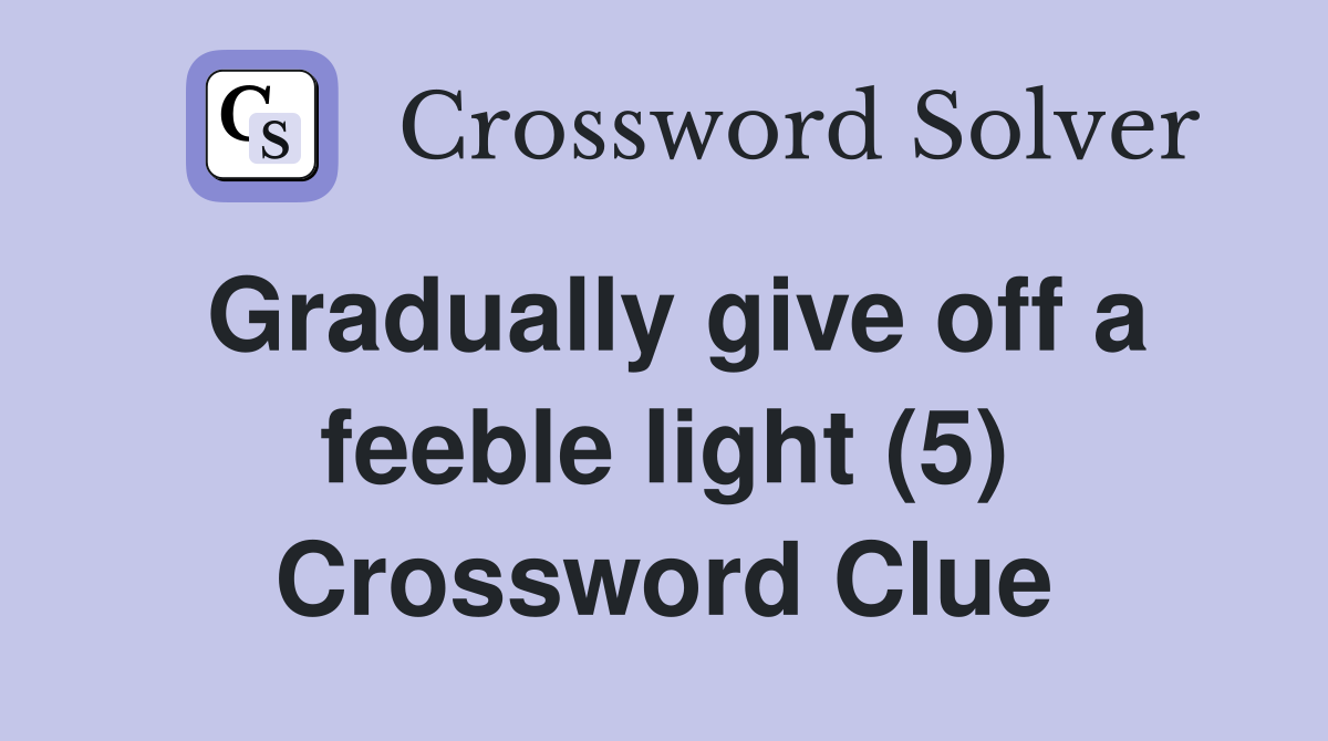 Gradually give off a feeble light (5) Crossword Clue