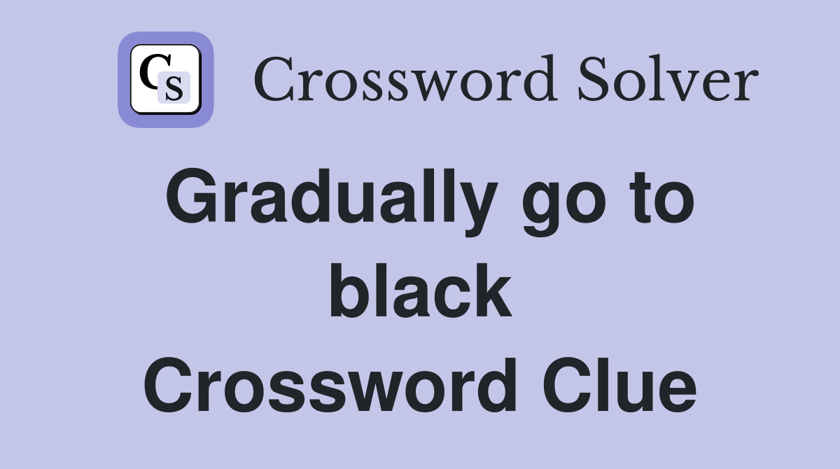 Gradually go to black Crossword Clue
