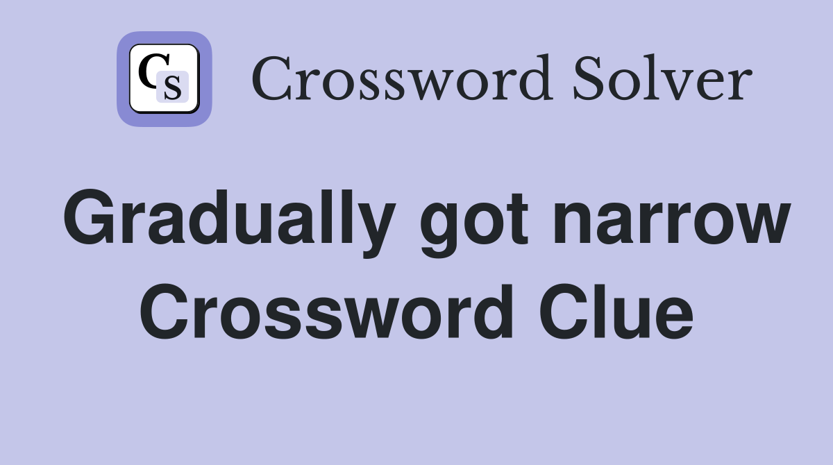 Gradually got narrow Crossword Clue
