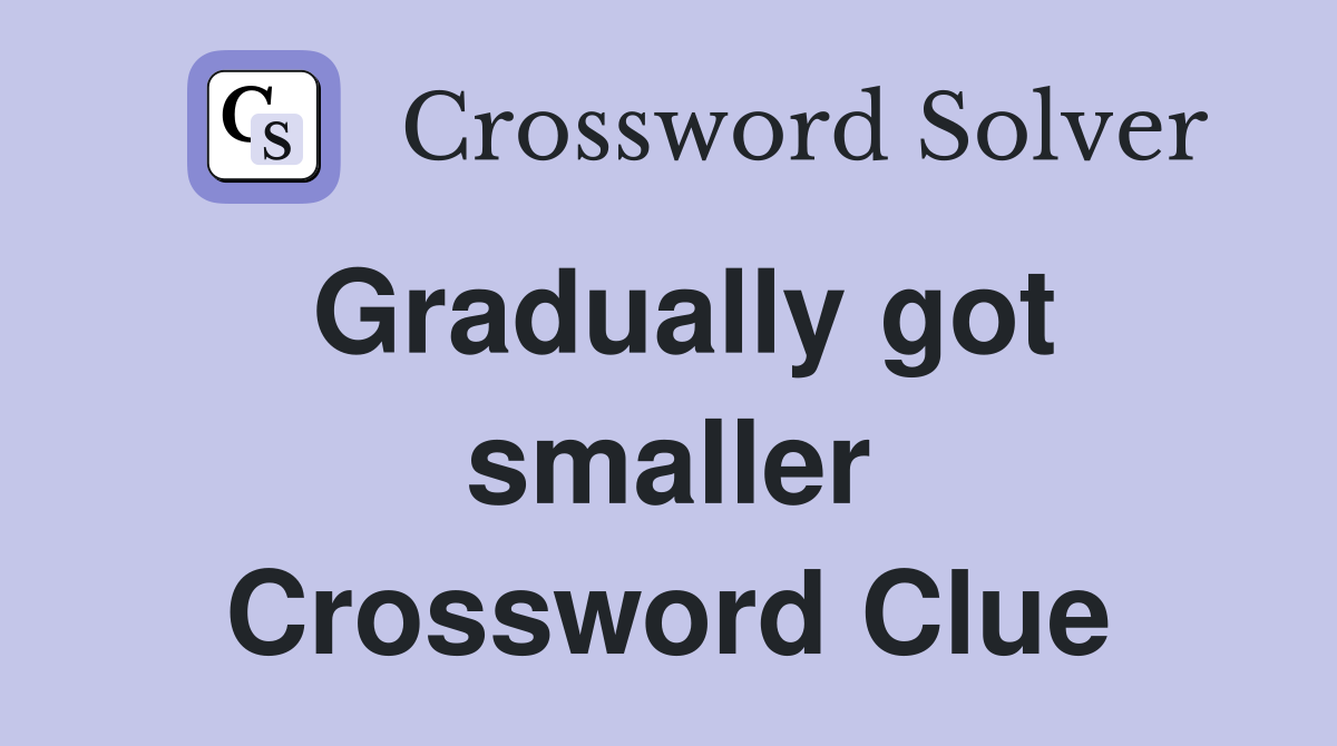 Gradually got smaller Crossword Clue