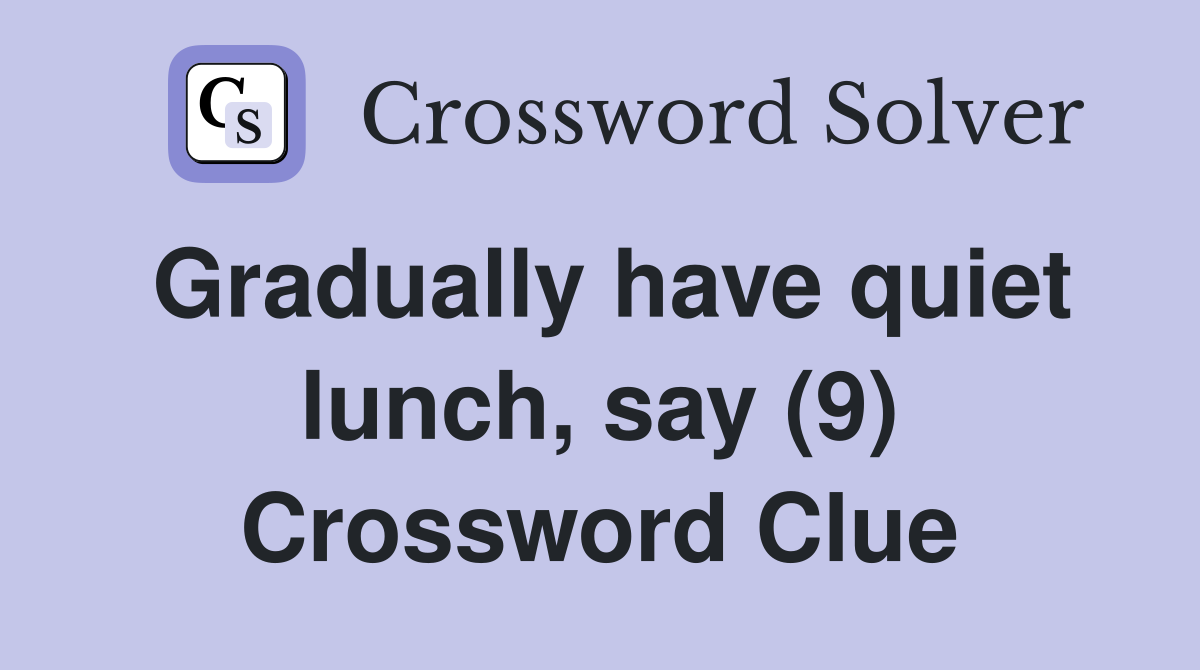 Gradually have quiet lunch, say (9) Crossword Clue