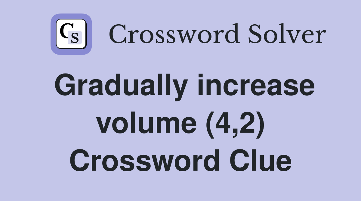 Gradually increase volume (4,2) Crossword Clue