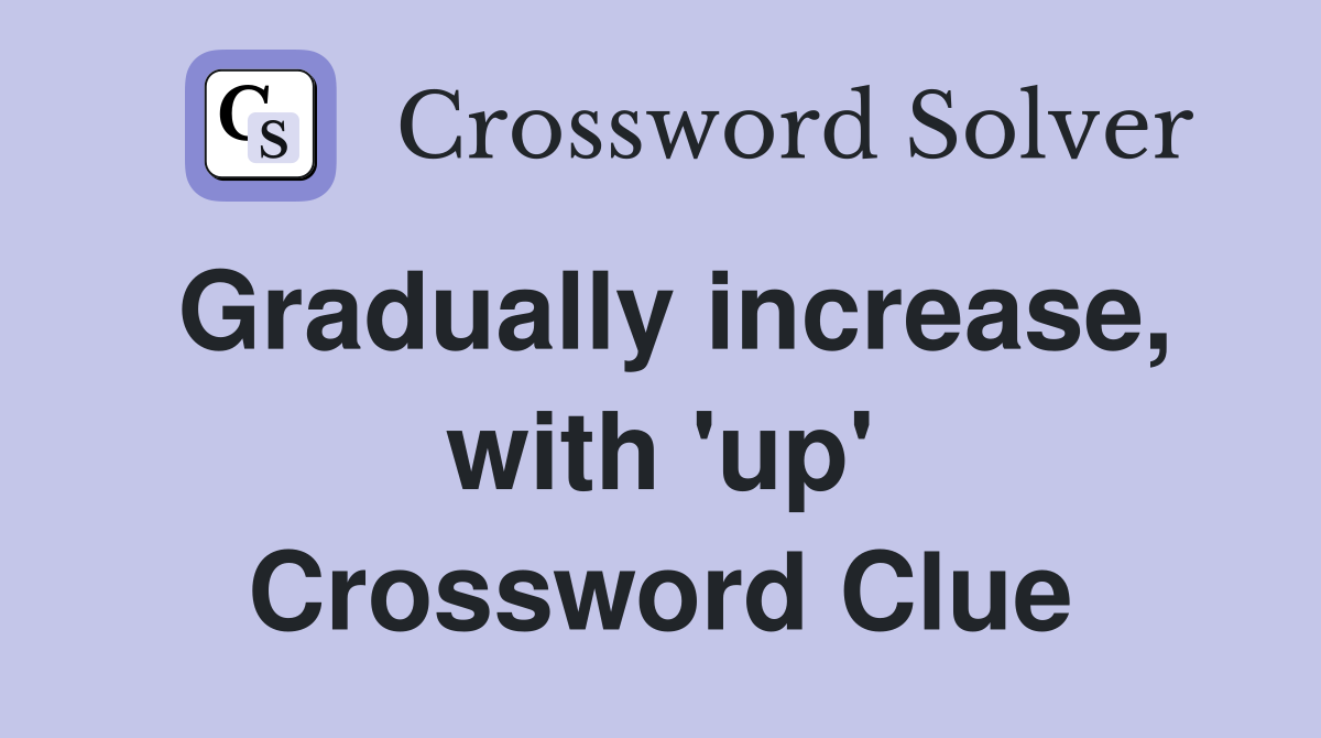 Gradually increase, with 'up' Crossword Clue