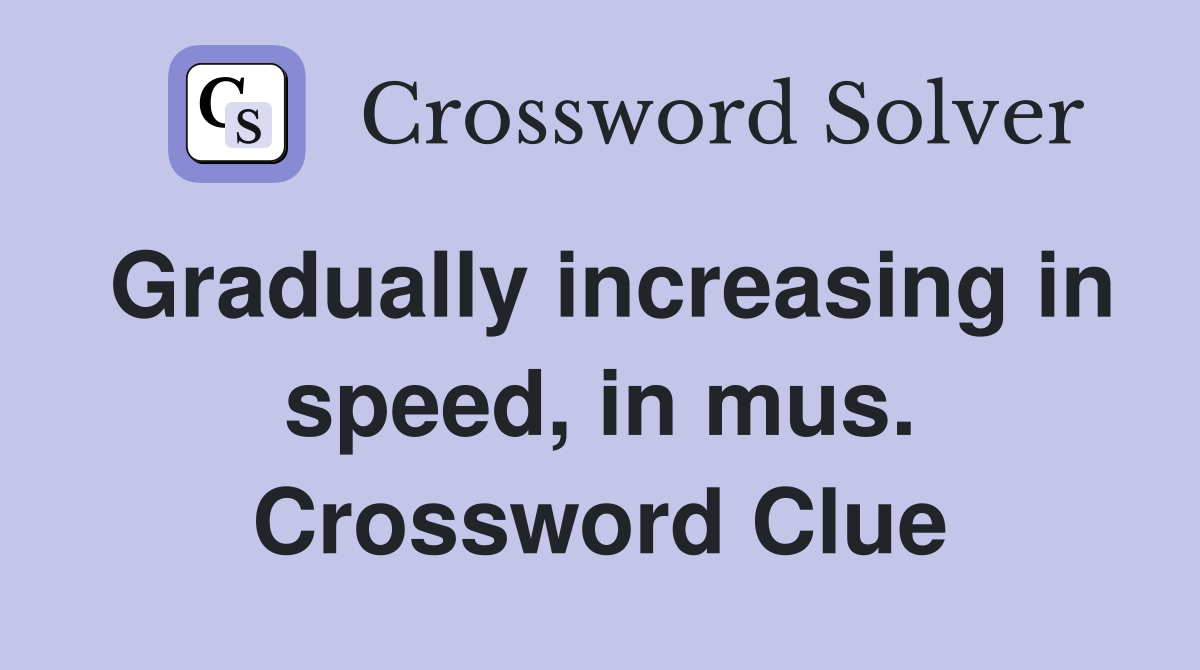 Gradually increasing in speed, in mus. Crossword Clue