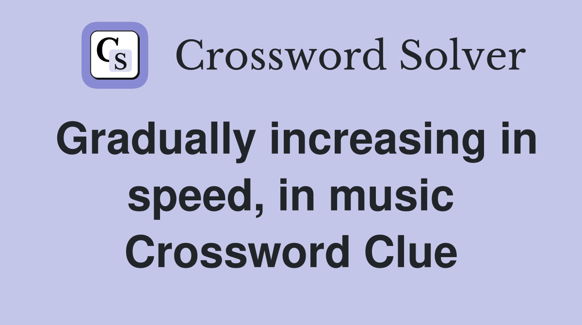 Gradually increasing in speed, in music Crossword Clue