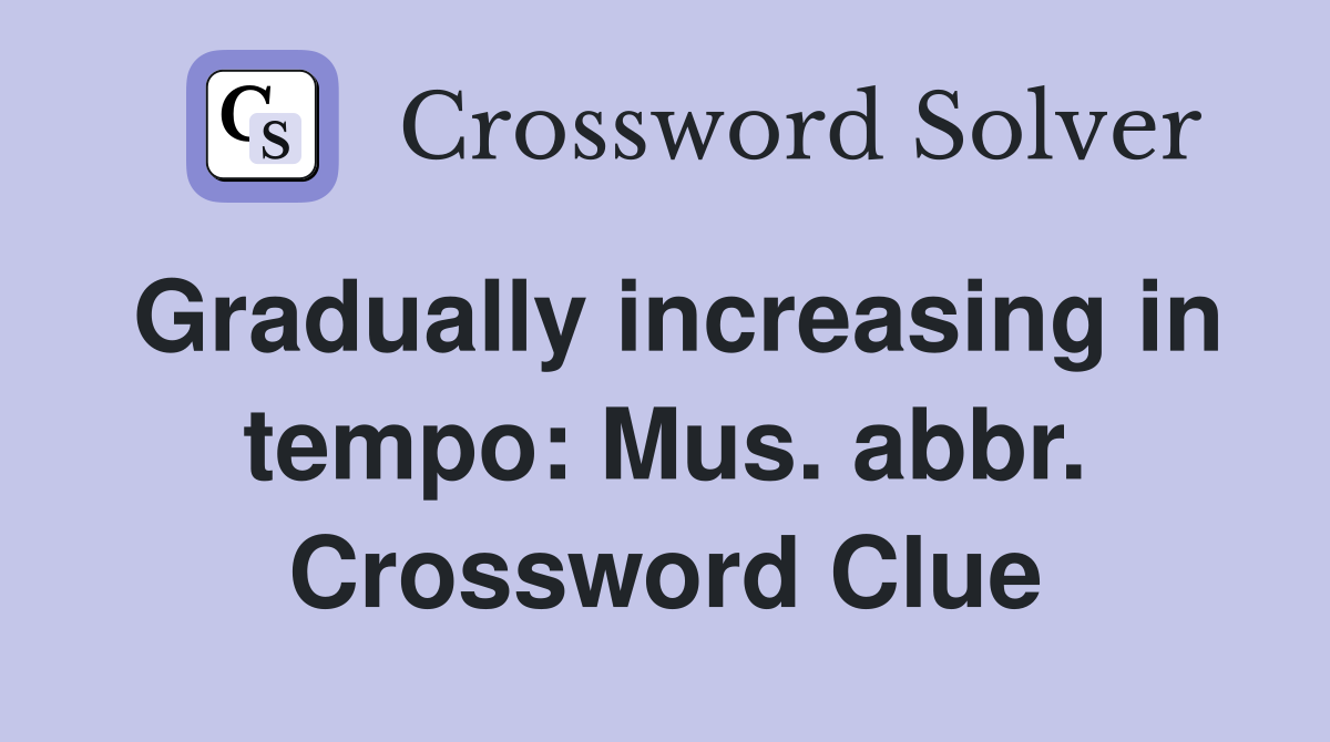 Gradually increasing in tempo: Mus. abbr. Crossword Clue