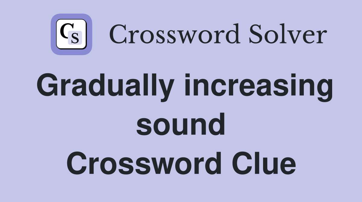 Gradually increasing sound Crossword Clue