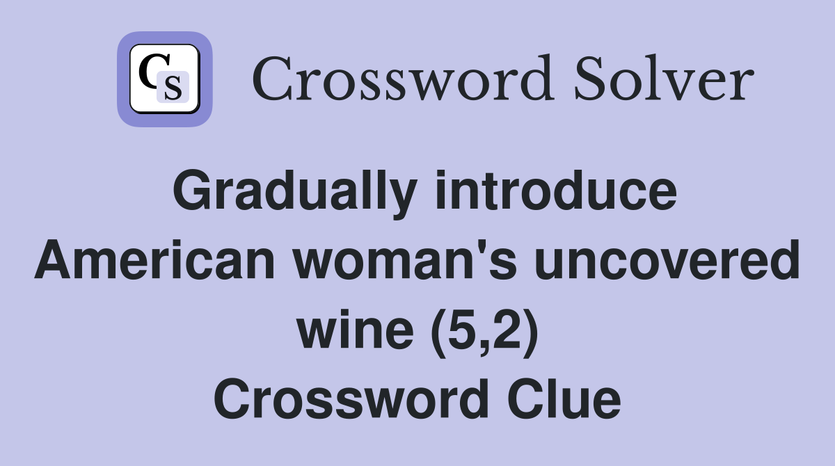 Gradually introduce American woman's uncovered wine (5,2) Crossword Clue