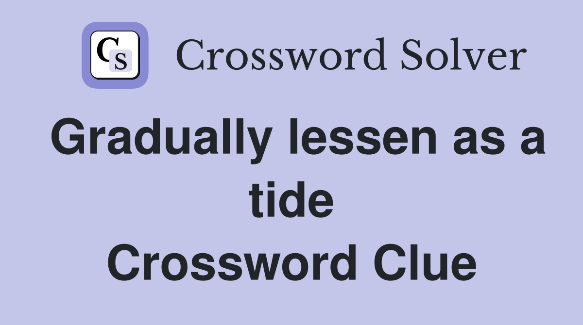 Gradually lessen as a tide Crossword Clue