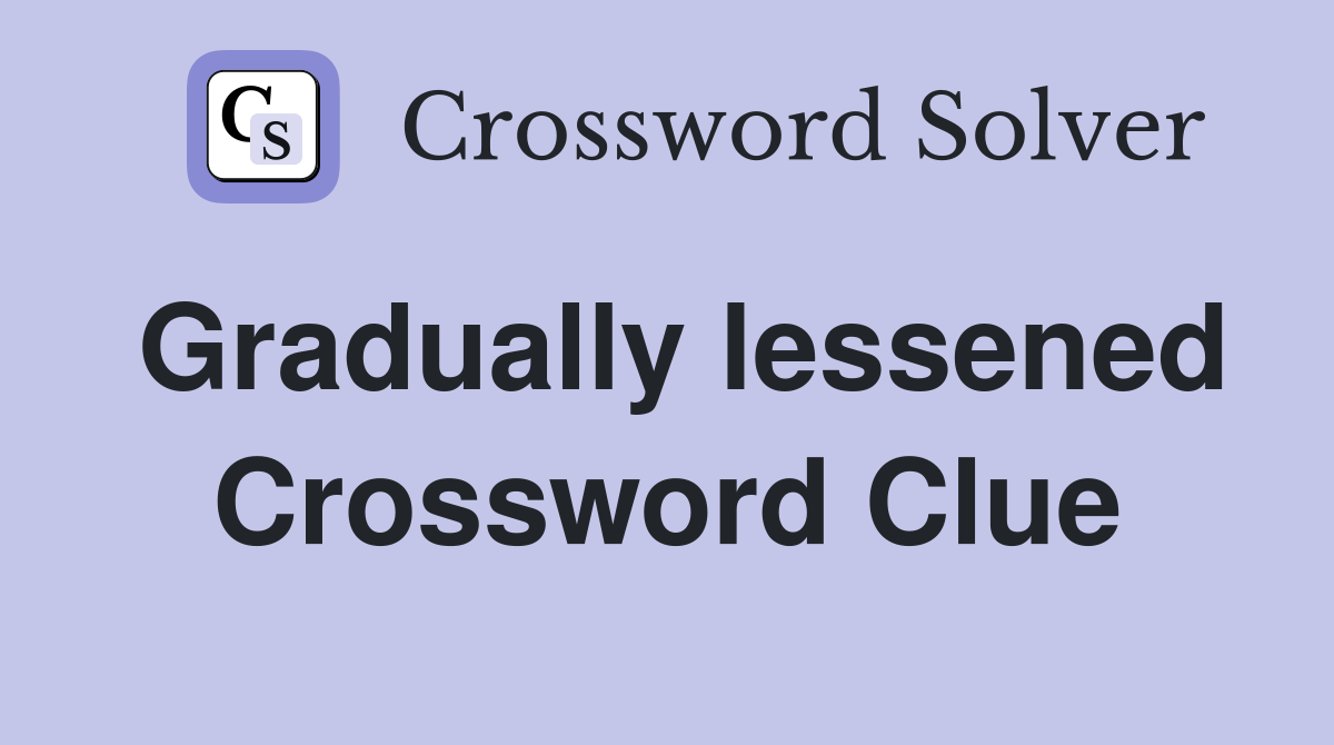 Gradually lessened Crossword Clue