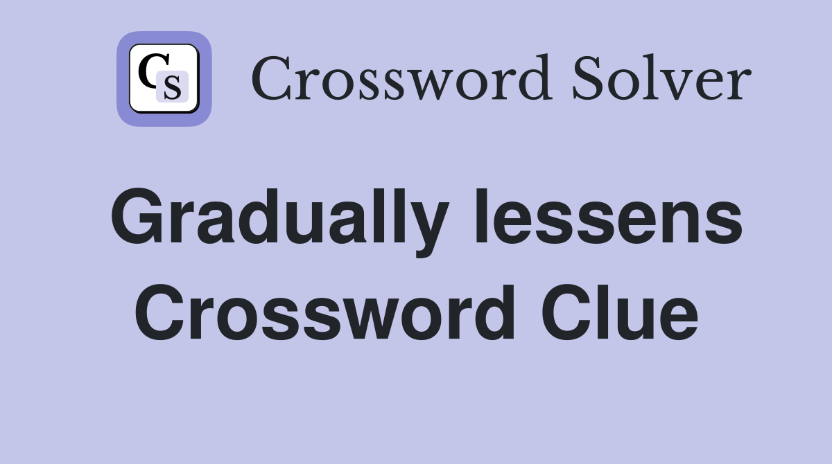Gradually lessens Crossword Clue