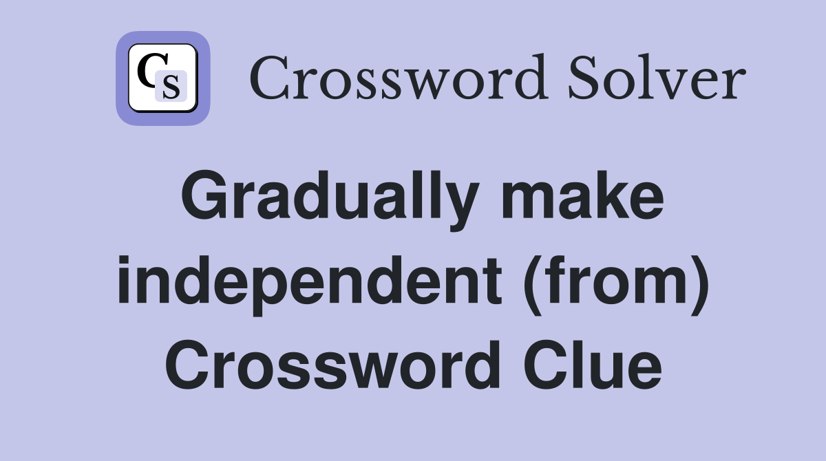 Gradually make independent (from) Crossword Clue