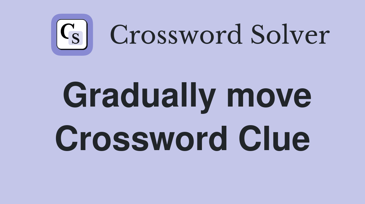 Gradually move Crossword Clue