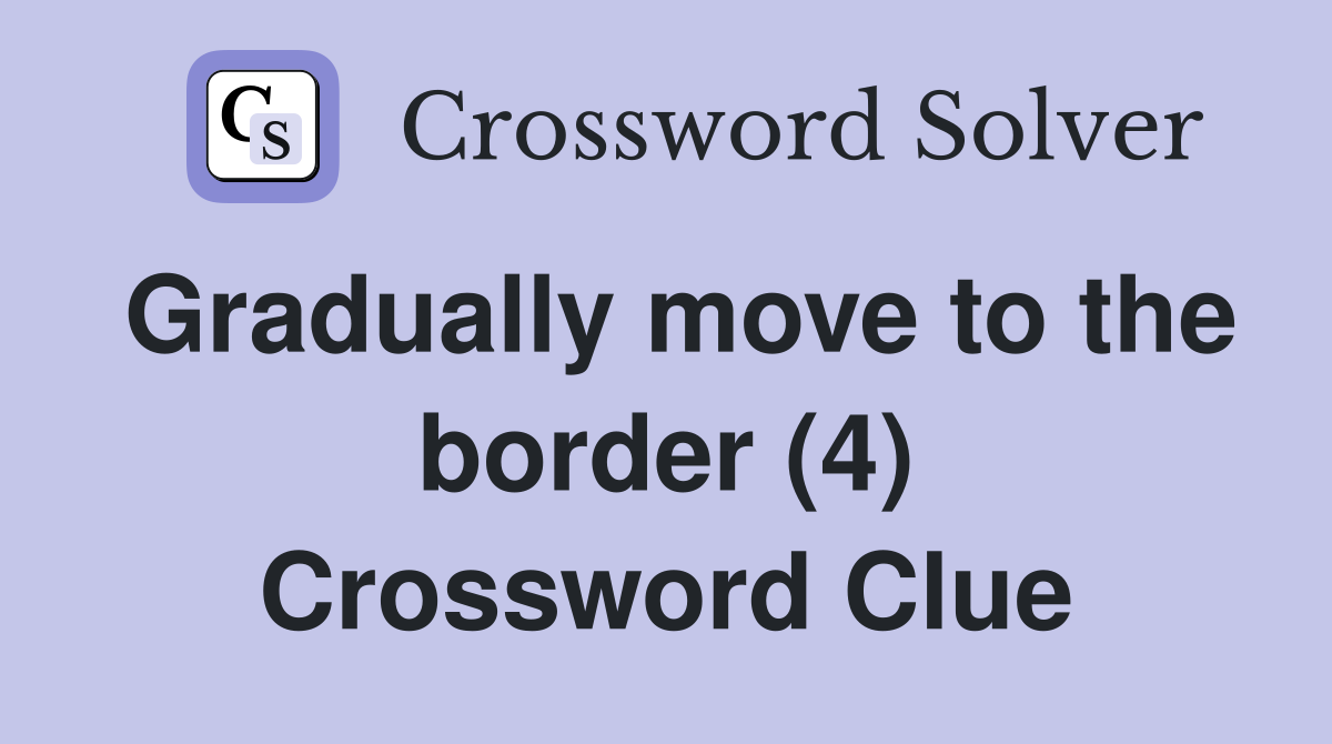 Gradually move to the border (4) Crossword Clue