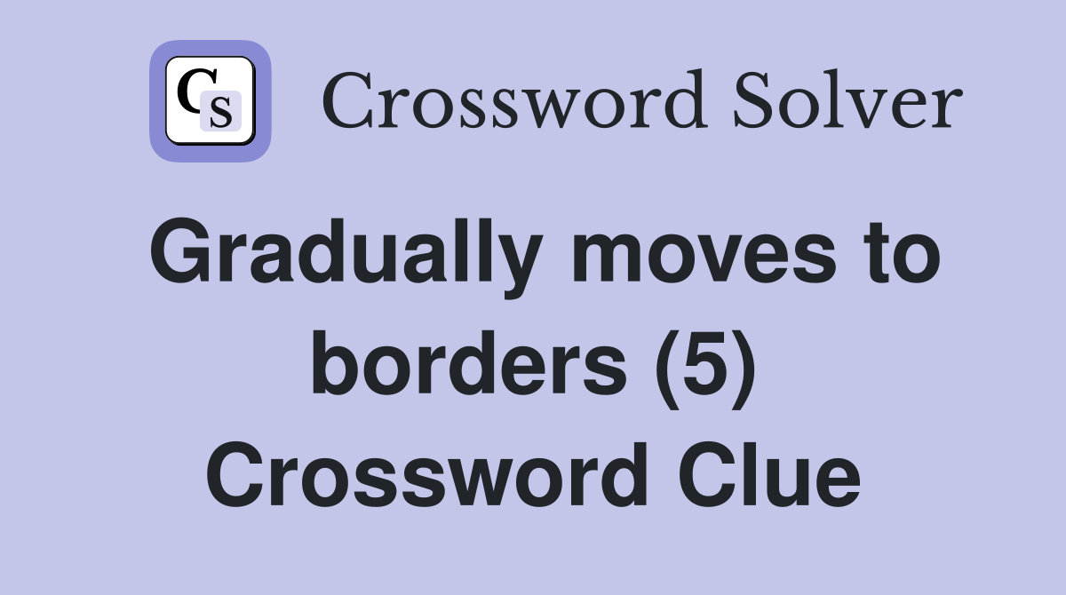 Gradually moves to borders (5) Crossword Clue