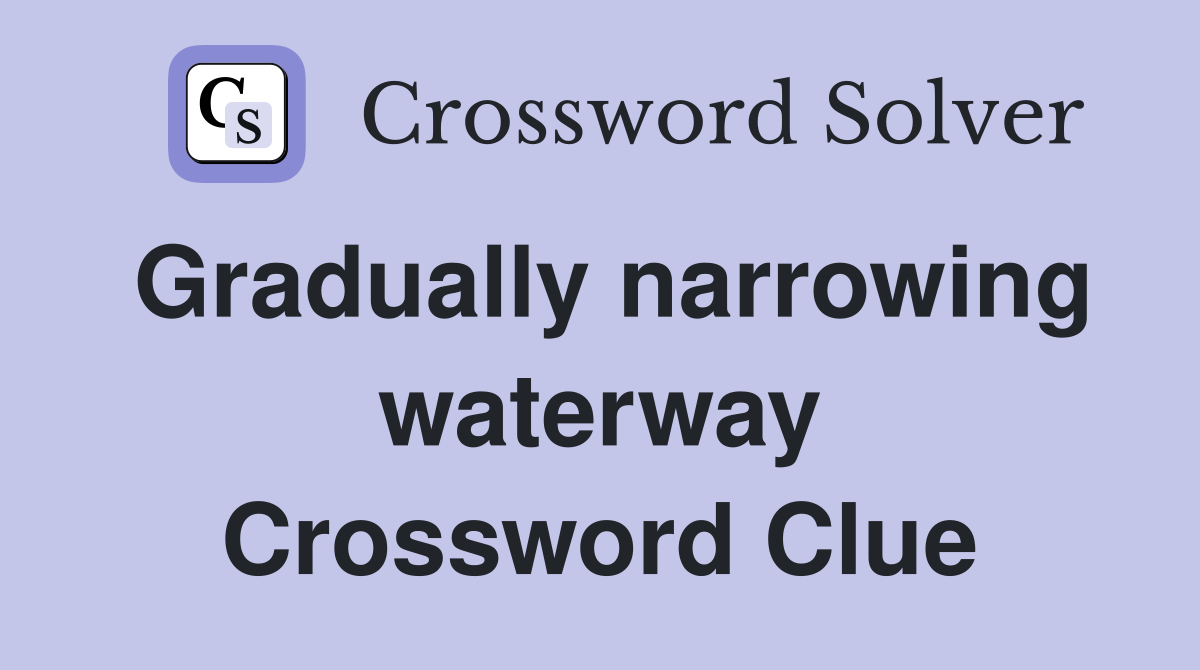 Gradually narrowing waterway Crossword Clue
