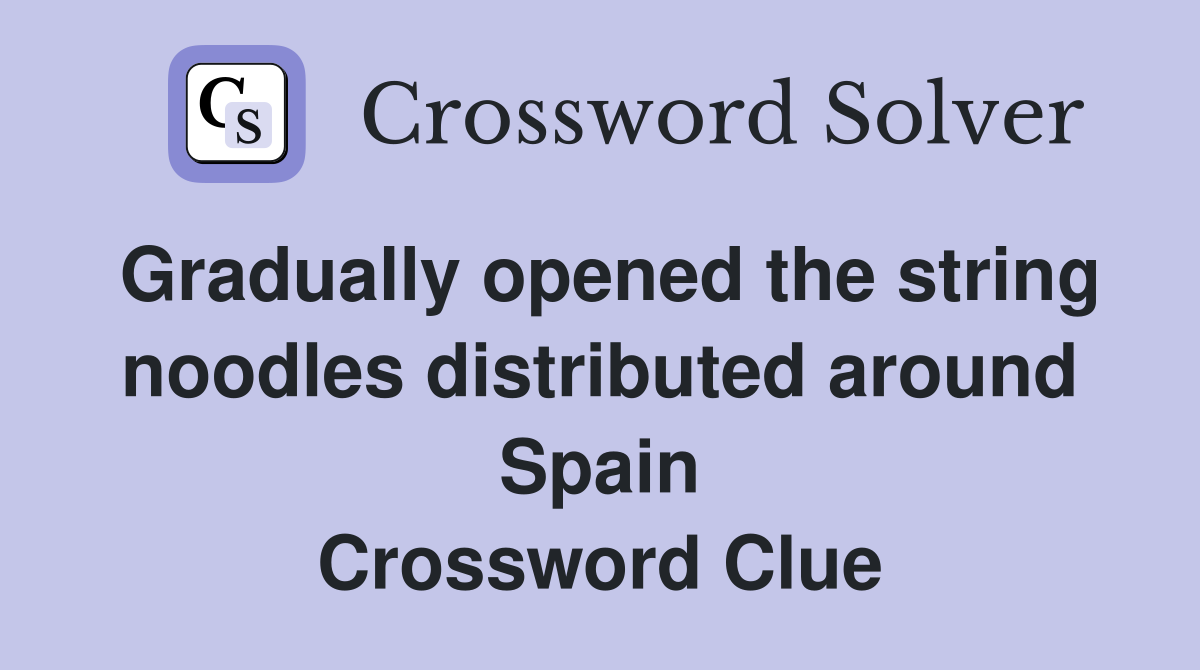 Gradually opened the string noodles distributed around Spain Crossword Clue