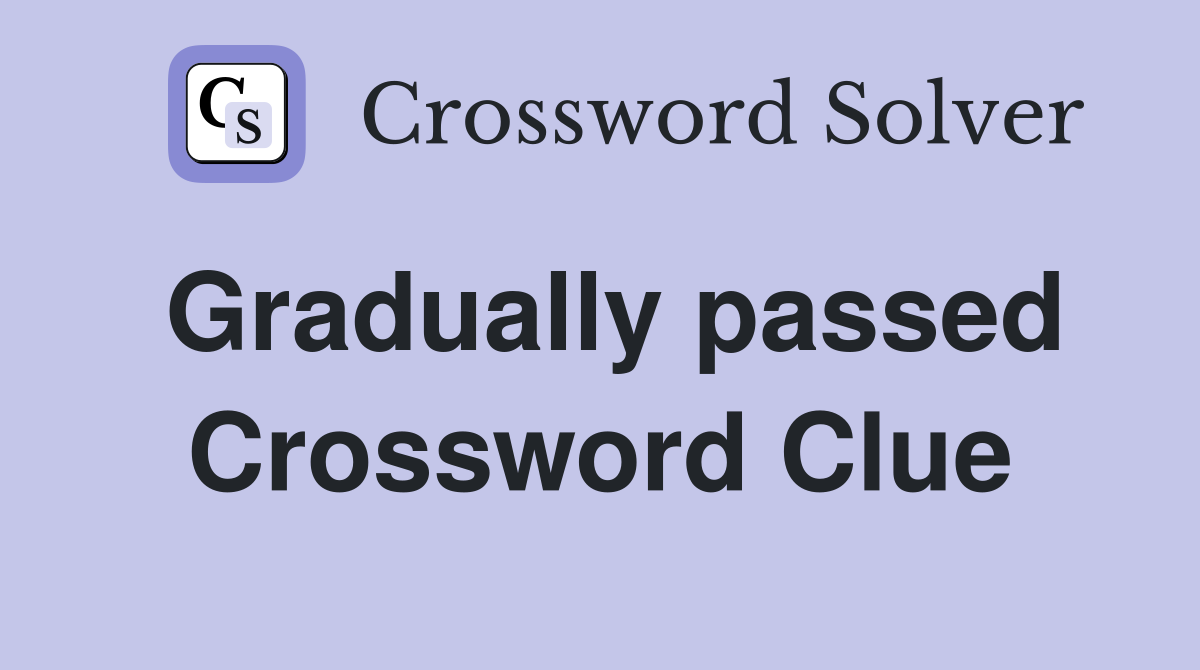 Gradually passed Crossword Clue