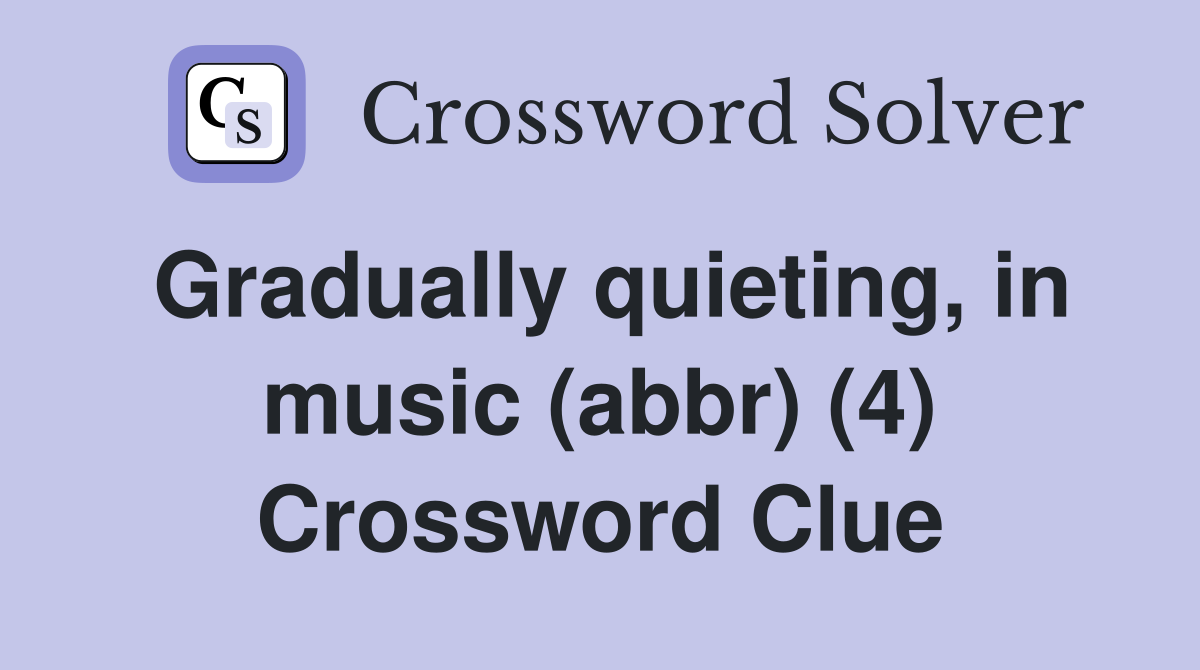 Gradually quieting, in music (abbr) (4) Crossword Clue