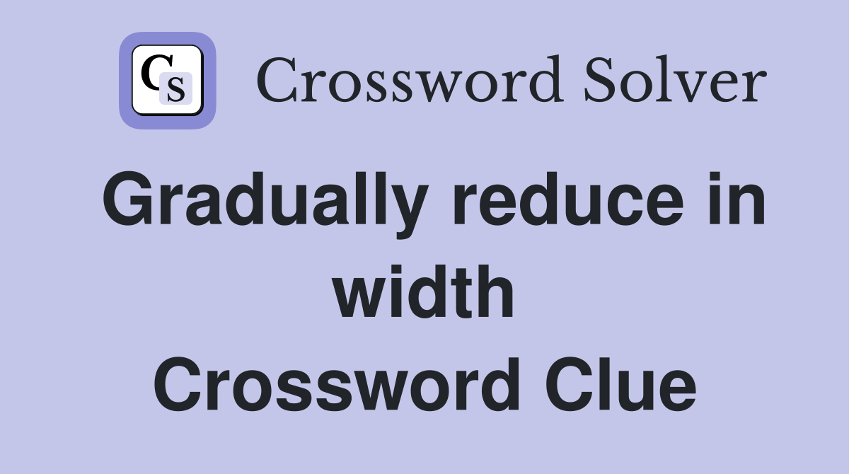 Gradually reduce in width Crossword Clue