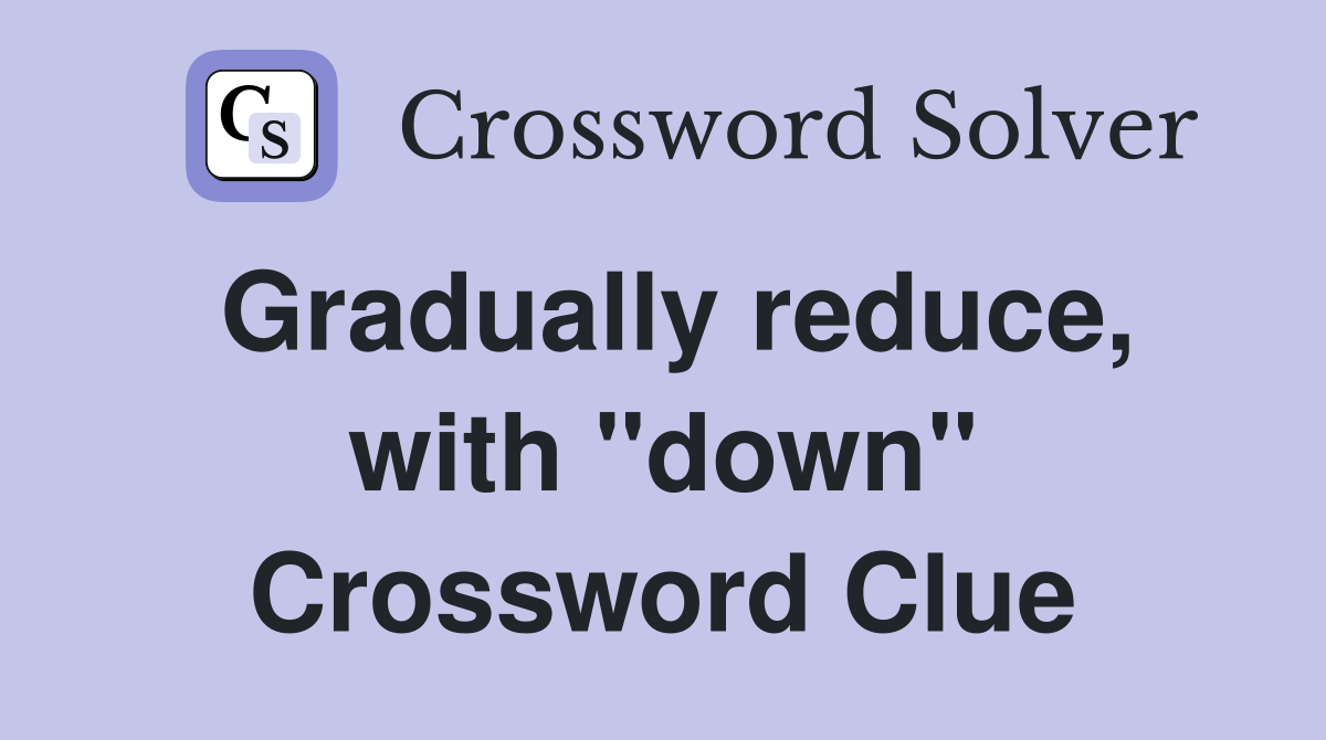 Gradually reduce, with "down" Crossword Clue