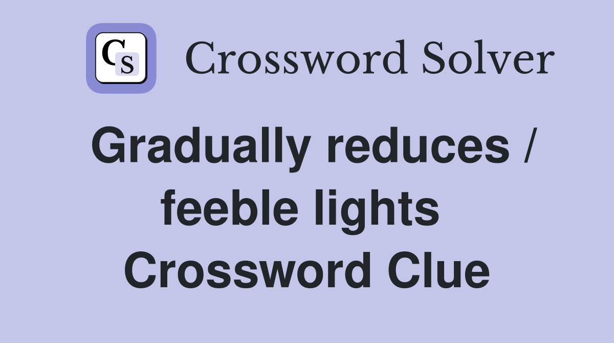 Gradually reduces / feeble lights  Crossword Clue