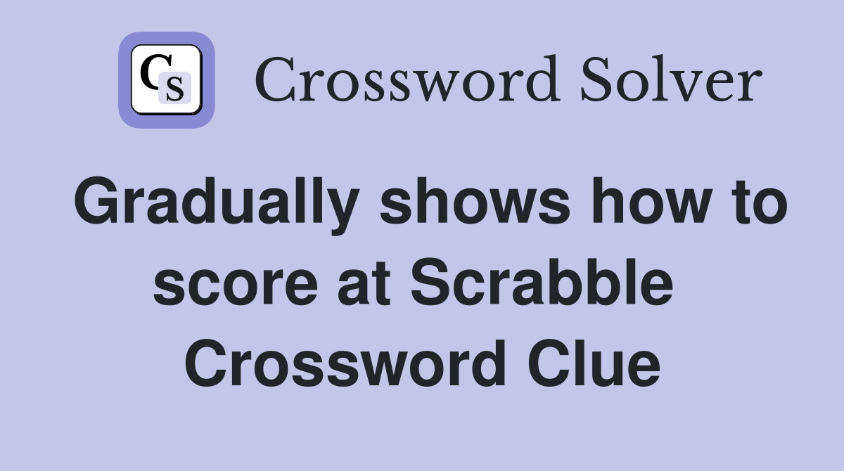 Gradually shows how to score at Scrabble  Crossword Clue