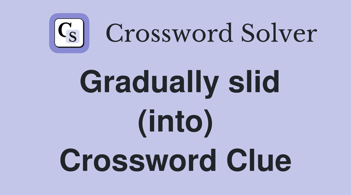 Gradually slid (into) Crossword Clue