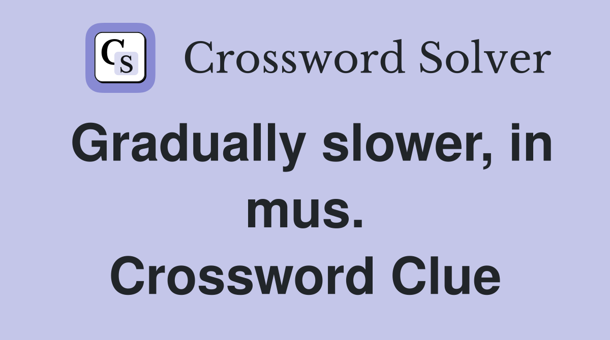 Gradually slower, in mus. Crossword Clue