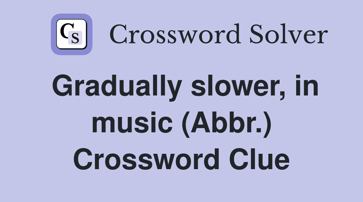 Gradually slower, in music (Abbr.) Crossword Clue