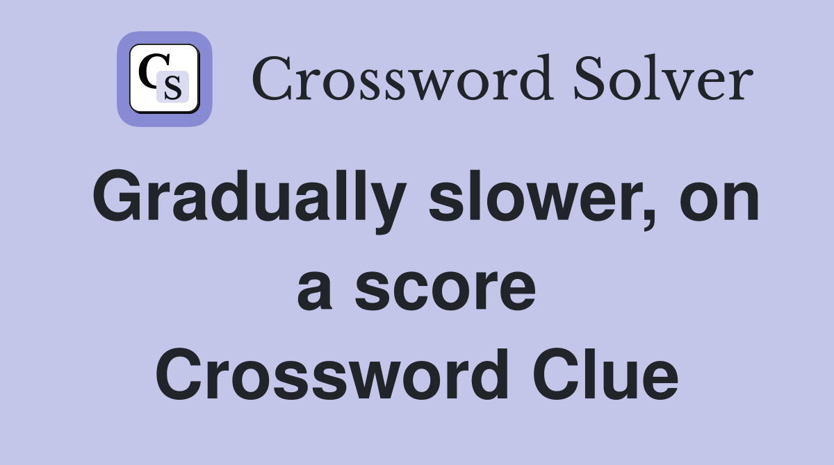 Gradually slower, on a score Crossword Clue