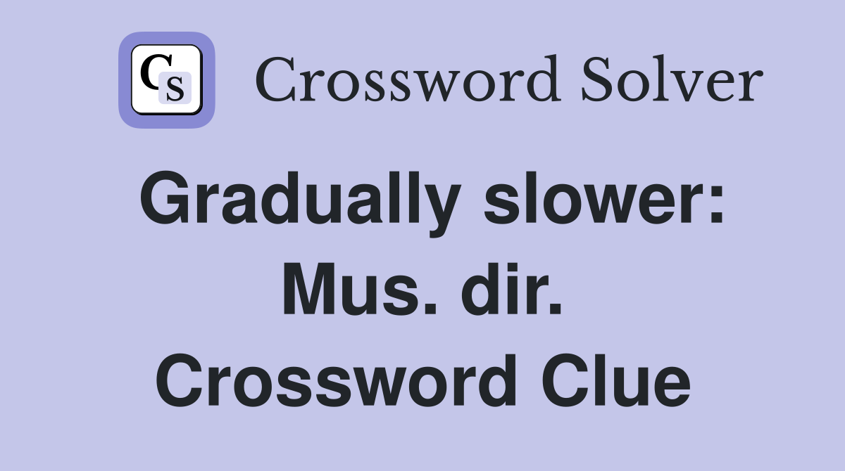 Gradually slower: Mus. dir. Crossword Clue