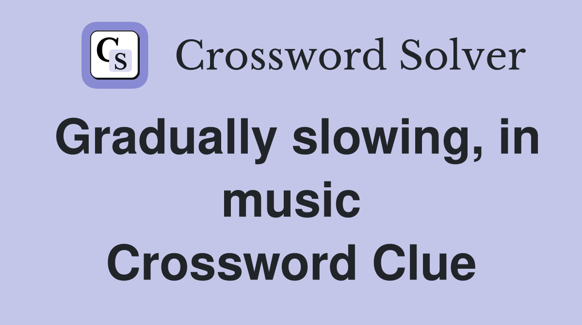 Gradually slowing, in music Crossword Clue