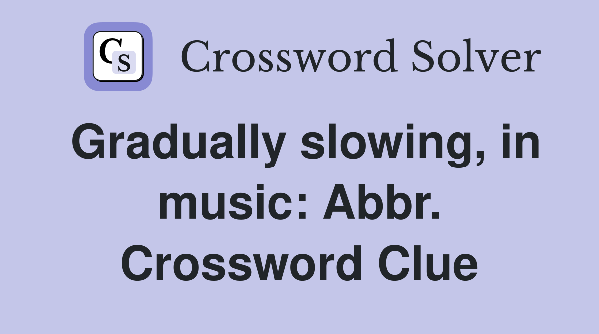 Gradually slowing, in music: Abbr. Crossword Clue