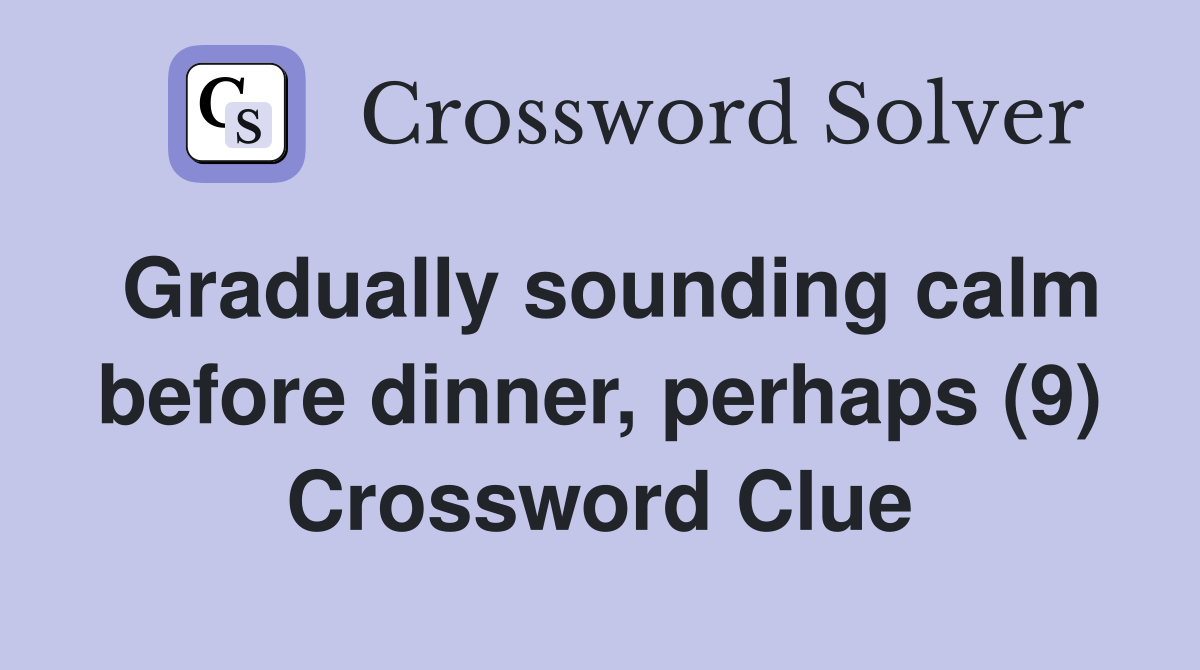 Gradually sounding calm before dinner perhaps (9) Crossword Clue