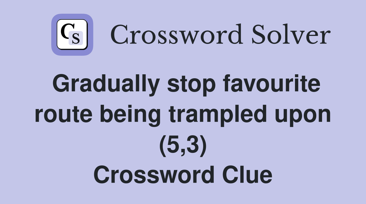 Gradually stop favourite route being trampled upon (5,3) Crossword Clue