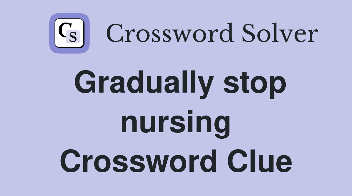 Gradually stop nursing Crossword Clue