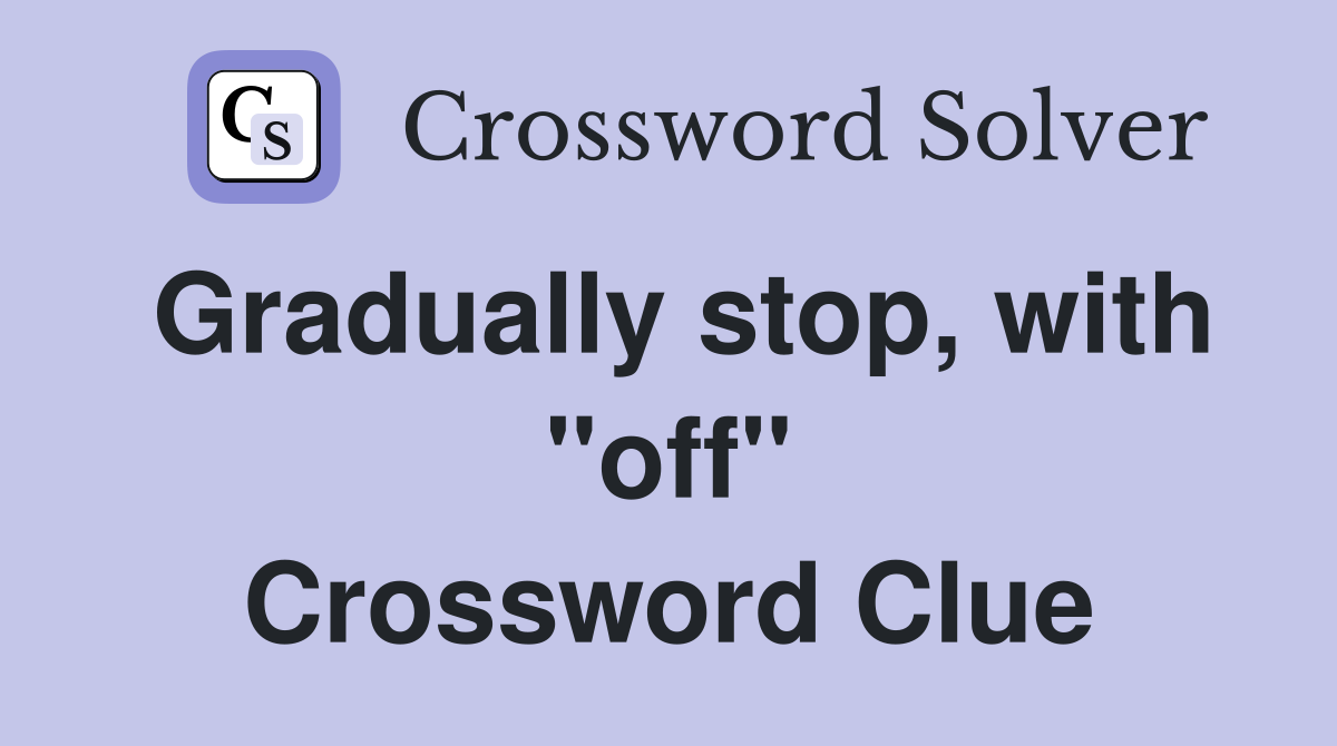Gradually stop, with "off" Crossword Clue
