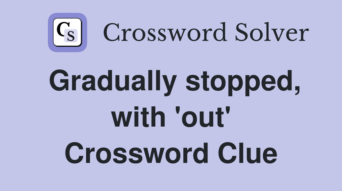 Gradually stopped, with 'out' Crossword Clue