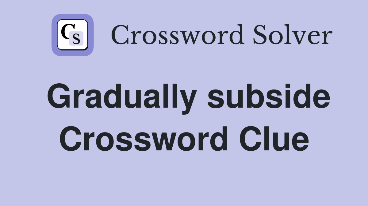 Gradually subside Crossword Clue