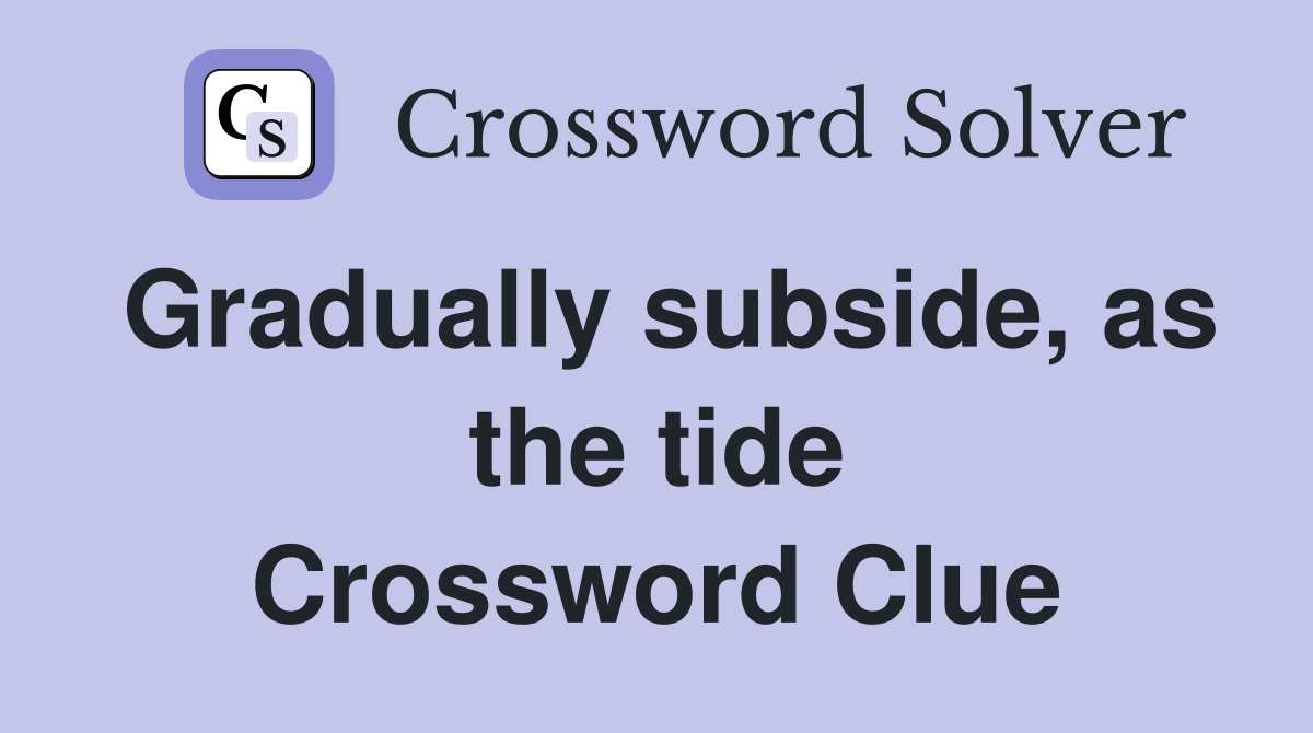 Gradually subside, as the tide Crossword Clue