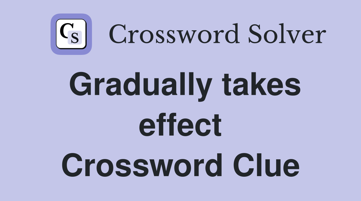 Gradually takes effect Crossword Clue