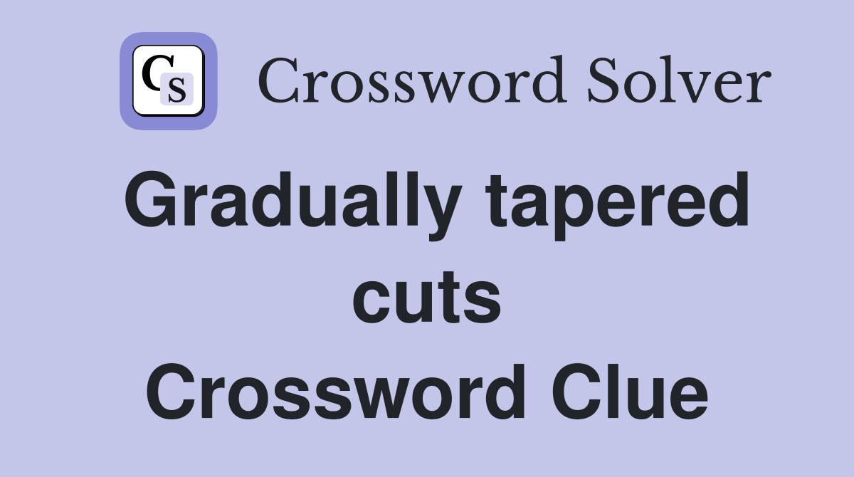 Gradually tapered cuts Crossword Clue